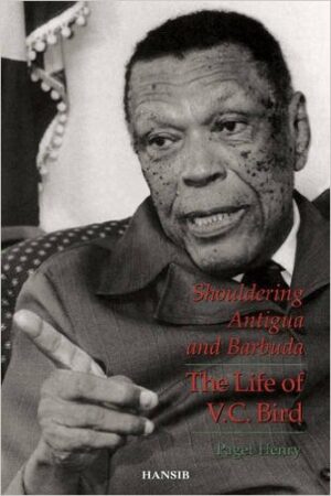 Shouldering Antigua and Barbuda; The Lift of V.C Bird