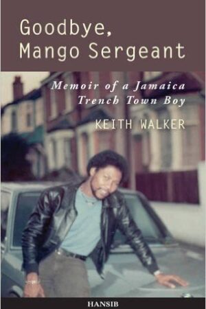Goodbye, Mango Sergeant, Meroir of Jamaica Treach Town Boy - Keith Walker