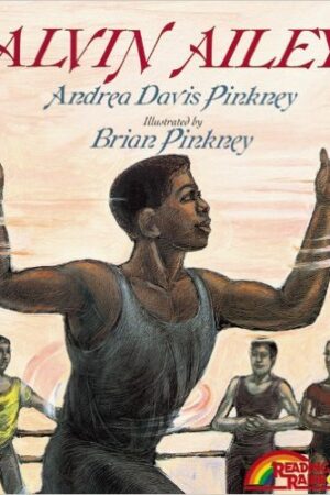 Alvin Ailey – Andrea Davis Pinkney Illustrated by Brian Pinkney